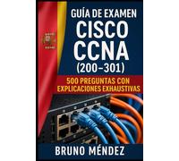 Guía de Examen Cisco CCNA (200-301): 500 Preguntas con Explicaciones Exhaustivas