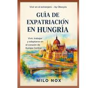 Guía de Expatriación en Hungría: Vivir, trabajar y adaptarse en el corazón de Europa Central (Vivir en el extranjero by Obscyra)
