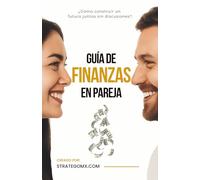 GUÍA DE FINANZAS EN PAREJA: APRENDAN A MANEJAR SU DINERO, EVITAR DISCUSIONES Y TRABAJAR JUNTOS EN UN PLAN PARA AHORRAR, INVERTIR Y PRESUPUESTAR COMO EQUIPO