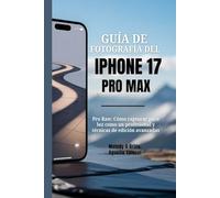 GUÍA DE FOTOGRAFÍA DEL IPHONE 17 PRO MAX: Pro Raw: Cómo capturar poca luz como un profesional y técnicas de edición avanzadas