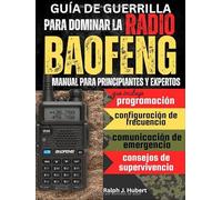Guía de guerrilla para dominar la radio Baofeng: Manual para principiantes y expertos que incluye programación, configuración de frecuencia, comunicación de emergencia y consejos de supervivencia