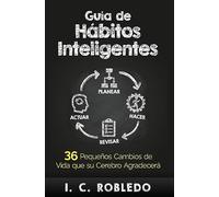 Guía de Hábitos Inteligentes: 36 Pequeños Cambios de Vida que su Cerebro Agradecerá (Domine su Mente, Transforme su Vida)