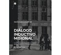 Guia de implementación del Diálogo Inductivo Misional: Un proceso transformador para la acción pastoral que es misionalmente integral y transformadora