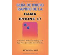 GUÍA DE INICIO RÁPIDO DE LA GAMA IPHONE 17: Entiende las Diferencias. Desbloquea el Mejor Valor. Compra Sin Remordimientos
