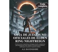 GUÍA DE JUEGOS NO OFICIALES DE ELDEN RING NIGHTREIGN: Construcciones cooperativas, estrategias de jefes y metatácticas para maximizar las runas, dominar a los Señores de la Noche y desbloquear un pod