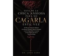 Guía De La Chica Ansiosa Para No Cagarla Esta Vez: 30 Días para Dejar de Sabotear a los Buenos Hombres, Dejar de Perseguir a los No Disponibles y Construir el Amor Seguro que Ves en Todos los Demás