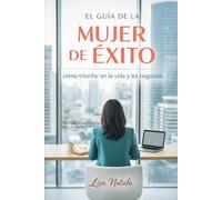Guía de la mujer de éxito: Cómo triunfar en la vida y los negocios