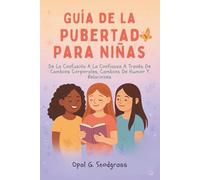 Guía De La Pubertad Para Niñas: De La Confusión A La Confianza A Través De Cambios Corporales, Cambios De Humor Y Relaciones