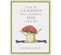 Guía de la Ranita para quererte más cada día. (Little Frog´s Guide to Self-care Spanish Edition): Lecciones De Vida Y Amor Propio/ Affirmations, ... to the Internet's Beloved Mushroom Frog