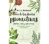 Guía de las plantas psicoactivas. Historia, usos y aplicaciones : Estimulantes, calmantes y alucinógenos