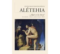 Guía de lectura | ¿Qué es la ética?: Aristóteles, Immanuel Kant y John Stuart Mill: 13 (Guías de lectura para los cursos del Centro de Estudios Filosóficos Alétheia)