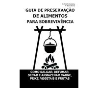 Guia de Preservação de Alimentos para Sobrevivência.: Como salgar, defumar, secar e armazenar carne, peixe, vegetais e frutas ([PT] Manual de Sobrevivência Real)