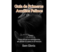 Guia de Primeros Auxilios Felinos: Cómo actuar en emergencias, sin perder la calma ni el vinculo.