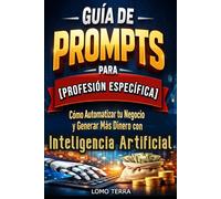 Guía de Prompts para [Profesión Específica]: Cómo Automatizar tu Negocio y Generar Más Dinero con Inteligencia Artificial.