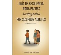Guía de resiliencia para padres rechazados por sus hijos adultos: Cómo sanar, recuperar tu fortaleza y encontrar paz