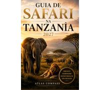 GUIA DE SAFARI NA TANZÂNIA: Serengeti e Cratera de Ngorongoro: um guia prático para preparar sua viagem, acompanhar a Grande Migração, escolher ... inesquecível com a vida selvagem africana
