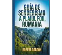 Guía de senderismo a Plaiul Foii, Rumania: Un manual para recorrer la naturaleza y hacer senderismo. (Fascinantes aventuras de senderismo)