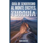 Guía de senderismo al monte Erciyes, Turquía: Un libro bien detallado para descubrir la belleza de la naturaleza y vivir una experiencia de senderismo ... aventuras de senderismo al aire libre)