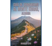 Guía de senderismo al monte Korab, Albania: Un manual para explorar la naturaleza, para una experiencia de senderismo gratificante. (Anticipa Aventuras de Senderismo)