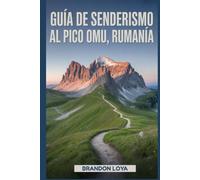 Guía de senderismo al pico Omu, Rumanía: Un manual para explorar la naturaleza, para una experiencia de senderismo memorable. (Mi serie de aventuras ... libre: excursiones recreativas de senderismo)
