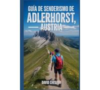 Guía de senderismo de Adlerhorst, Austria: Un libro bien detallado para descubrir la belleza de la naturaleza y vivir una experiencia de senderismo ... aventuras de senderismo al aire libre)