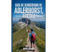Guía de senderismo de Adlerhorst, Austria: Un libro bien detallado para descubrir la belleza de la naturaleza y vivir una experiencia de senderismo ... aventuras de senderismo al aire libre)
