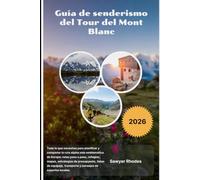 Guía de senderismo del Tour del Mont Blanc 2026: Todo lo que necesitas para planificar y completar la ruta alpina más emblemática de Europa: rutas ... de equipaje, transporte y consejos de exper