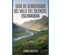 Guía de senderismo del Valle del Silencio, Eslovaquia: Un libro completo para explorar la belleza de la naturaleza, para una experiencia memorable. (Emocionantes aventuras de senderismo al aire libre)