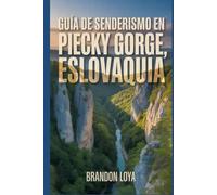 Guía de senderismo en Piecky Gorge, Eslovaquia: Manual del excursionista: una experiencia gratificante. (Anticipa Aventuras de Senderismo)