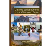 Guía de senderismo y montañismo en Suiza: Un libro completo con detalles sobre senderos y escaladas, mapas e imágenes que cubren todos los aspectos ... (The Wayfinder (Pulse of the Planet))