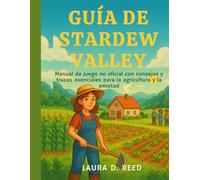 Guía de Stardew Valley: Manual de juego no oficial con consejos y trucos esenciales para la agricultura y la amistad
