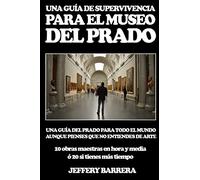 Guía de Supervivencia para el Museo del Prado: Una guía del Prado para todo el mundo, aunque pienses que no entiendes de arte