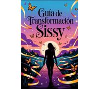 Guía de Transformación Sissy: Tu Camino Personal hacia la Feminización y el Autodescubrimiento (Entrenamiento sissy para hombres sumisos)