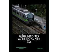 GUÍA DE TRENES PARA VACACIONES EN AUSTRIA 2026: Un manual completo para explorar Austria en tren: 39 (The Train Traveler Series)