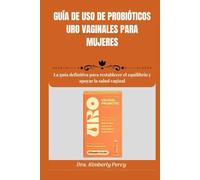 GUÍA DE USO DE PROBIÓTICOS URO VAGINALES PARA MUJERES: La guía definitiva para restablecer el equilibrio y apoyar la salud vaginal