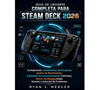 Guia De Usuario Completa Para Steam Deck 2026: Configuración, Fundamentos de Emulación, Ajustes de Rendimiento, Expansión de Almacenamiento, ... Batería, Juego Remoto y Solución de Problemas