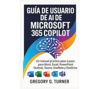 Guía de usuario de AI de Microsoft 365 Copilot: Un manual práctico paso a paso para Word, Excel, PowerPoint, Outlook, Teams, OneNote y OneDrive