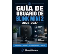 GUÍA DE USUARIO DE BLINK MINI 2 2026-2027: Una Solución Organizada Para Mejorar La Experiencia Diaria Y El Aprendizaje Continuo