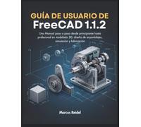 Guía de usuario de FreeCAD 1.1.2: Una Manual paso a paso desde principiante hasta profesional en modelado 3D, diseño de ensamblajes, simulación y fabricación