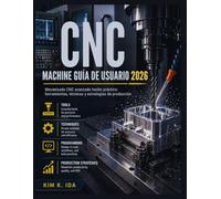GUÍA DE USUARIO DE LA MÁQUINA CNC 2026: Mecanizado CNC avanzado hecho práctico: herramientas, técnicas y estrategias de producción