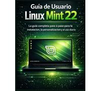 Guía de Usuario de Linux Mint 22: La guía completa paso a paso para la instalación, la personalización y el uso diario