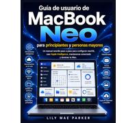 Guía de usuario de MacBook Neo para principiantes y personas mayores: Un manual sencillo paso a paso para configurar macOS, usar Apple Intelligence, mantenerse conectado y dominar tu Mac.