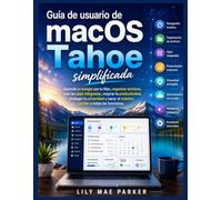 Guía de usuario de macOS Tahoe simplificada: Aprende a navegar por tu Mac, organizar archivos, usar las apps integradas, mejorar la productividad, ... el máximo partido a todas las funciones.