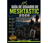 GUÍA DE USUARIO DE MESHTASTIC 2026: Una guía práctica para construir redes LoRa Mesh seguras para mensajería, seguimiento GPS, comunicaciones de ... red: desde la configuración hasta el dominio.