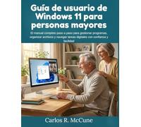 Guía de usuario de Windows 11 para personas mayores: El manual completo paso a paso para gestionar programas, organizar archivos y navegar tareas digitales con confianza y facilidad