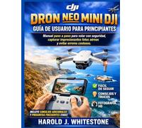 Guía de usuario del dron DJI Neo Mini para principiantes: Manual paso a paso para volar con seguridad, capturar impresionantes fotos aéreas y evitar errores costosos.