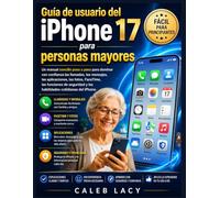 Guía de usuario del iPhone 17 para personas mayores: Un manual sencillo paso a paso para dominar con confianza las llamadas, los mensajes, las ... y las habilidades cotidianas del iPhone.