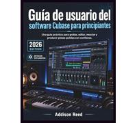Guía de usuario del software Cubase para principiantes: Una guía práctica para grabar, editar, mezclar y producir pistas pulidas con confianza.