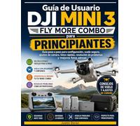 Guía de Usuario DJI Mini 3 Fly More Combo para Principiantes: Guía paso a paso para configuración, vuelo seguro, ajustes de cámara, fotos rápidas, resolución de problemas y mejores fotos aéreas