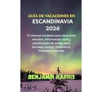 GUÍA DE VACACIONES EN ESCANDINAVIA 2026: Tu manual completo para itinerarios sencillos, información local y planificación sin estrés para Noruega, Suecia, Dinamarca, Finlandia e Islandia